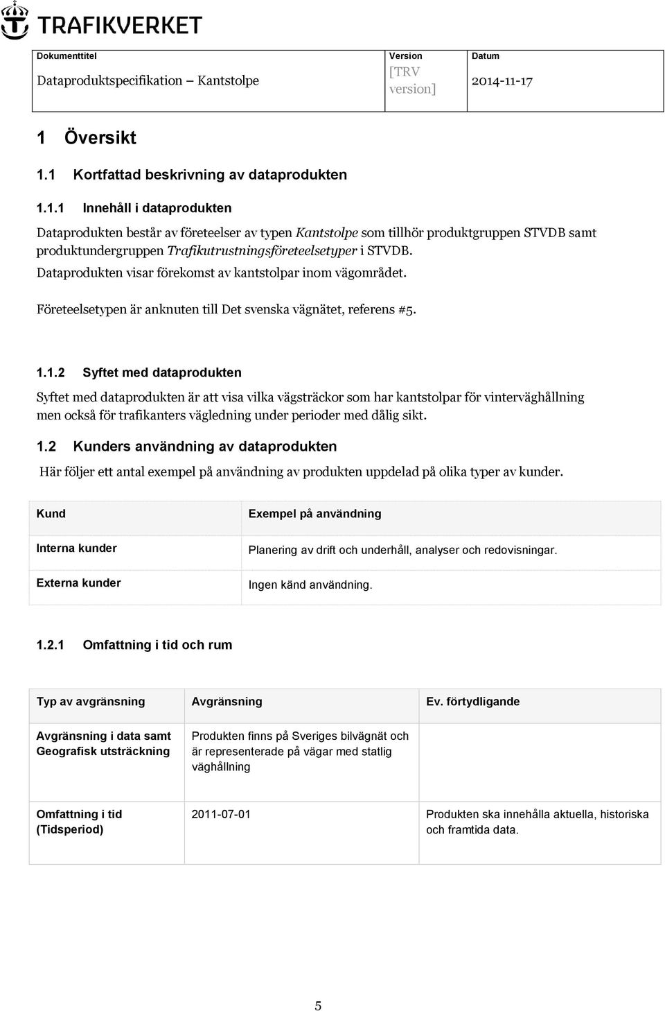 1.2 Syftet med dataprodukten Syftet med dataprodukten är att visa vilka vägsträckor som har kantstolpar för vinterväghållning men också för trafikanters vägledning under perioder med dålig sikt. 1.