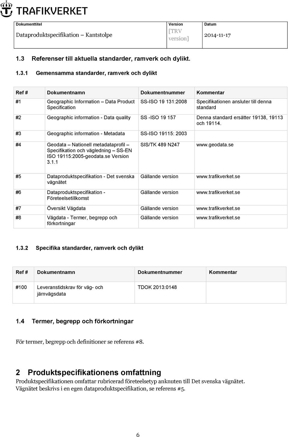 #3 Geographic information - Metadata SS-ISO 19115: 2003 #4 Geodata Nationell metadataprofil Specifikation och vägledning SS-EN ISO 19115:2005-geodata.