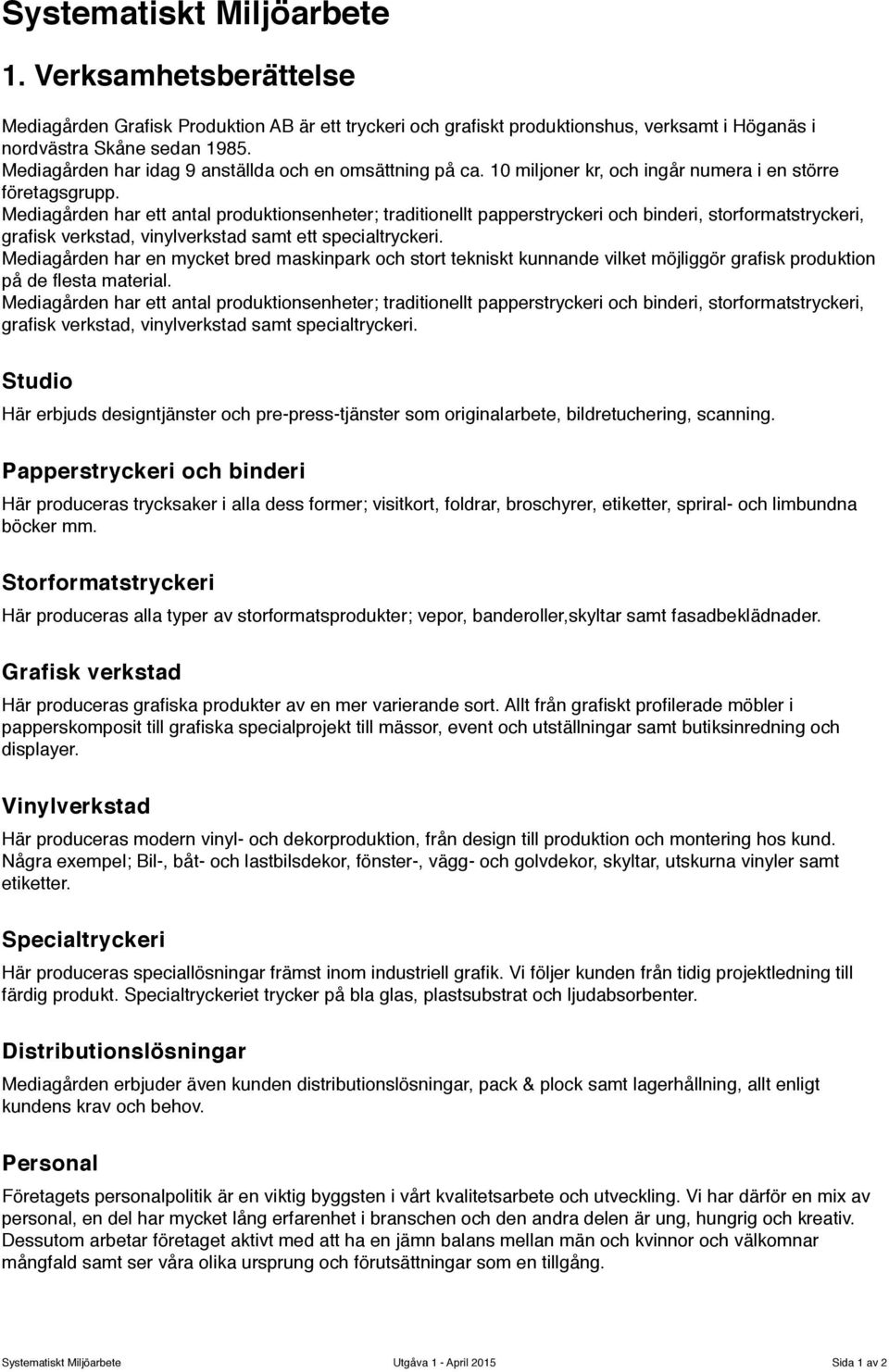 Mediagården har ett antal produktionsenheter; traditionellt papperstryckeri och binderi, storformatstryckeri, grafisk verkstad, vinylverkstad samt ett specialtryckeri.