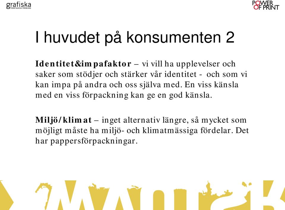 En viss känsla med en viss förpackning kan ge en god känsla.