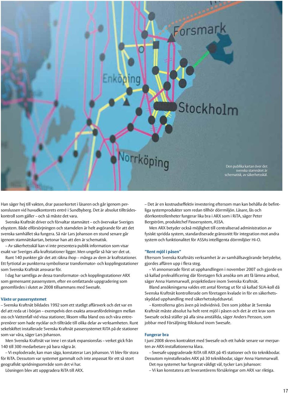 Svenska Kraftnät driver och förvaltar stamnätet och övervakar Sveriges elsystem. Både elförsörjningen och stamdelen är helt avgörande för att det svenska samhället ska fungera.