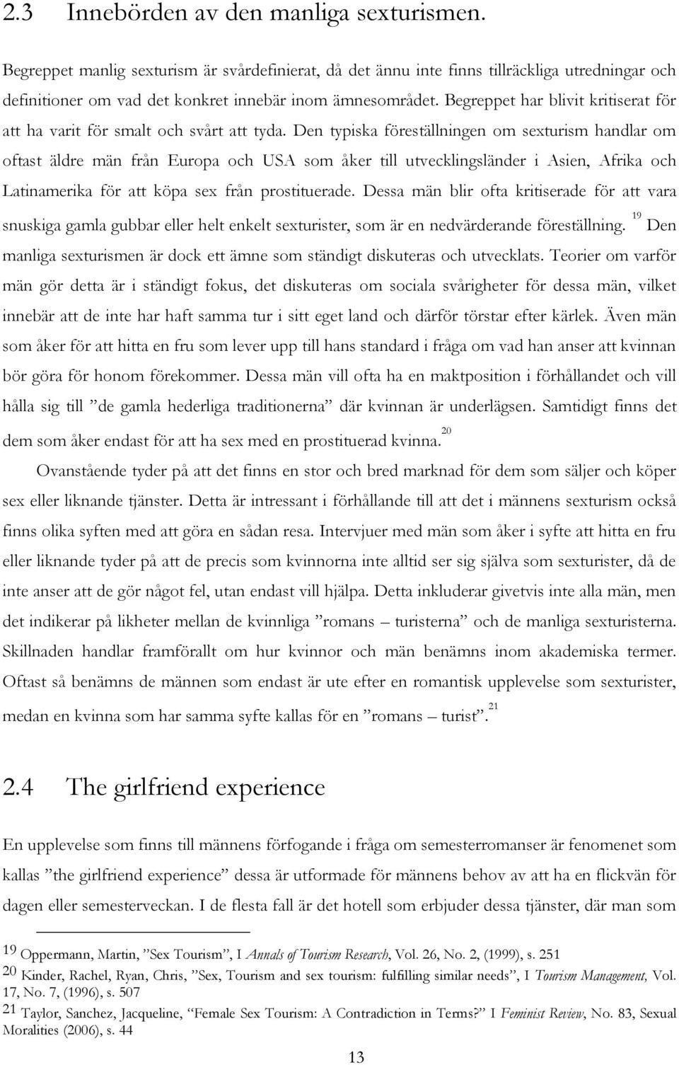 Den typiska föreställningen om sexturism handlar om oftast äldre män från Europa och USA som åker till utvecklingsländer i Asien, Afrika och Latinamerika för att köpa sex från prostituerade.