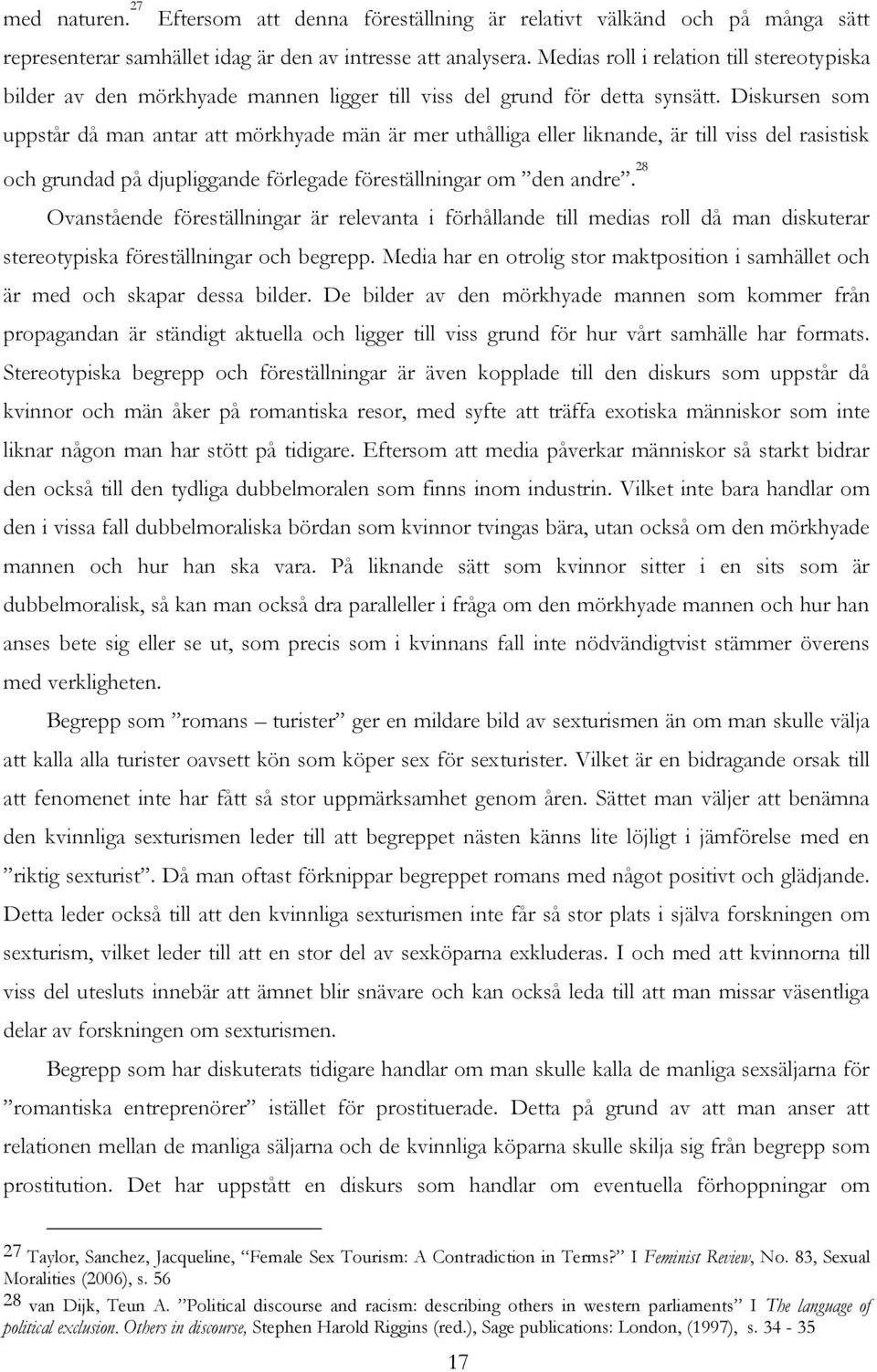 Diskursen som uppstår då man antar att mörkhyade män är mer uthålliga eller liknande, är till viss del rasistisk och grundad på djupliggande förlegade föreställningar om den andre.