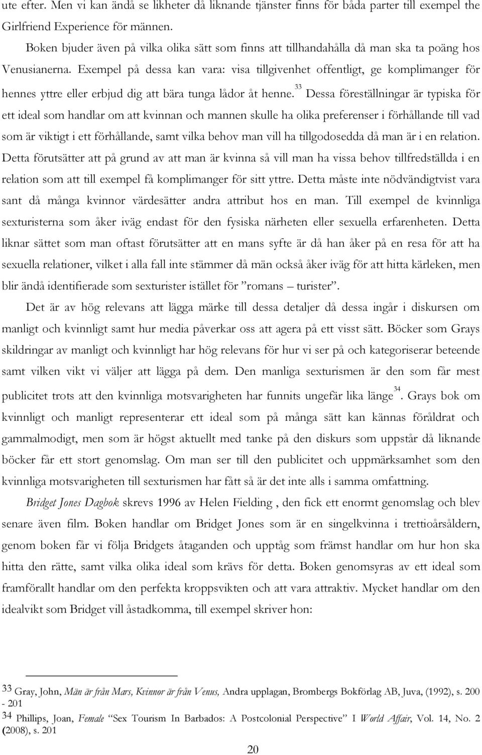 Exempel på dessa kan vara: visa tillgivenhet offentligt, ge komplimanger för hennes yttre eller erbjud dig att bära tunga lådor åt henne.