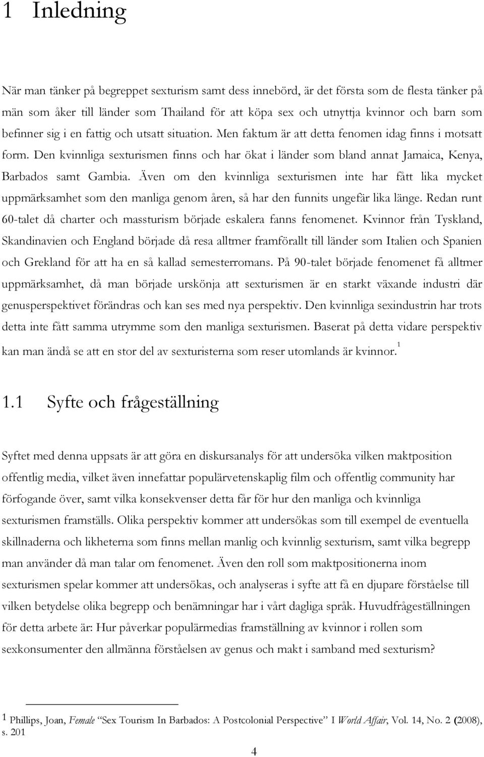 Den kvinnliga sexturismen finns och har ökat i länder som bland annat Jamaica, Kenya, Barbados samt Gambia.