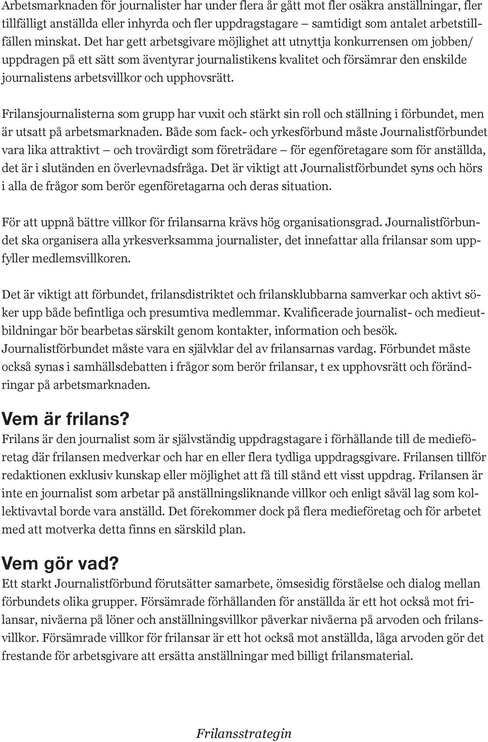 upphovsrätt. Frilansjournalisterna som grupp har vuxit och stärkt sin roll och ställning i förbundet, men är utsatt på arbetsmarknaden.