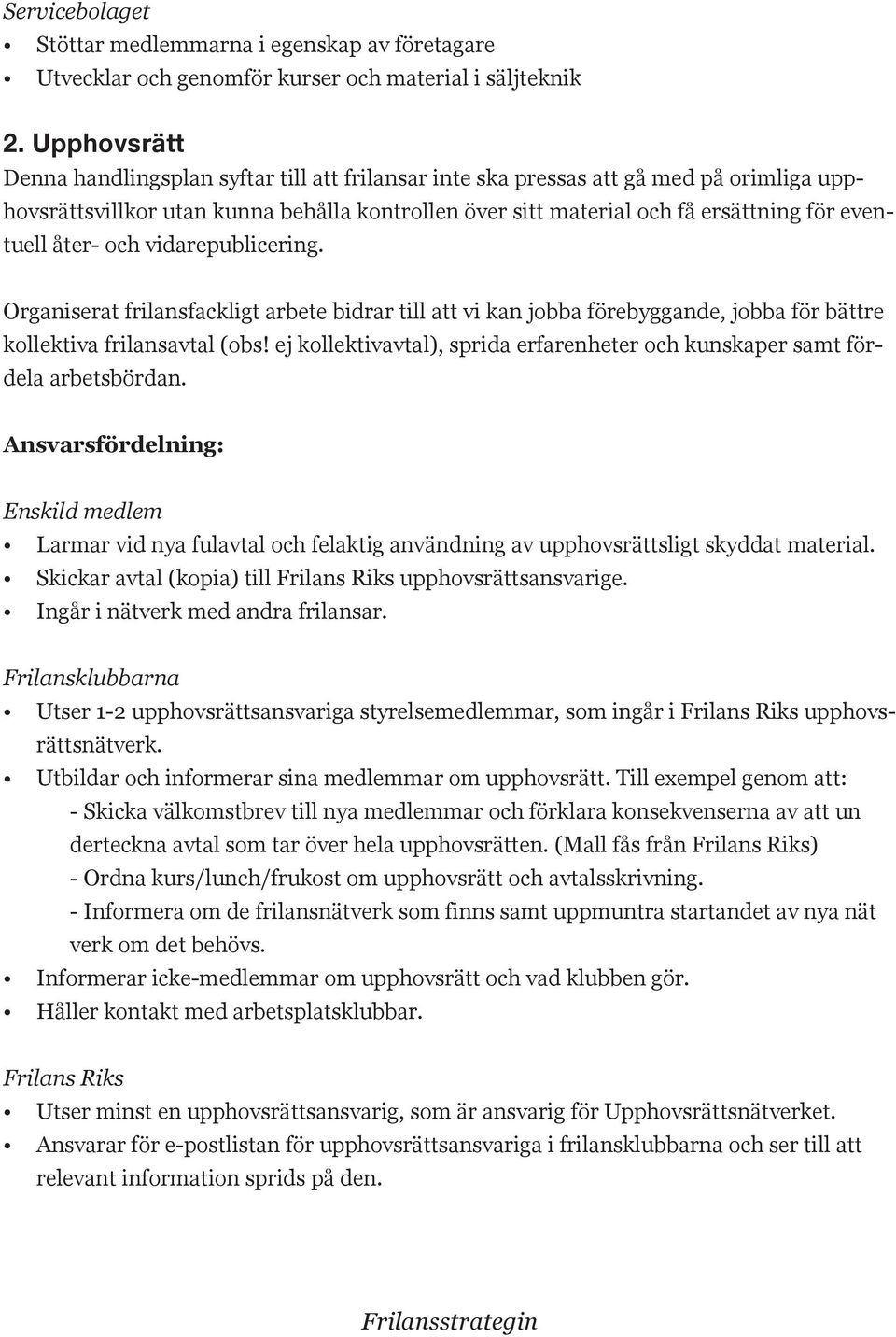 åter- och vidarepublicering. Organiserat frilansfackligt arbete bidrar till att vi kan jobba förebyggande, jobba för bättre kollektiva frilansavtal (obs!