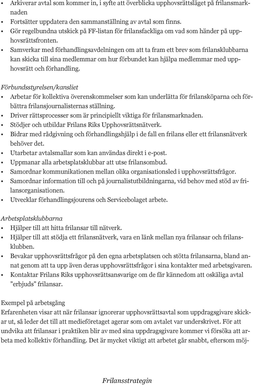 Samverkar med förhandlingsavdelningen om att ta fram ett brev som frilansklubbarna kan skicka till sina medlemmar om hur förbundet kan hjälpa medlemmar med upphovsrätt och förhandling.