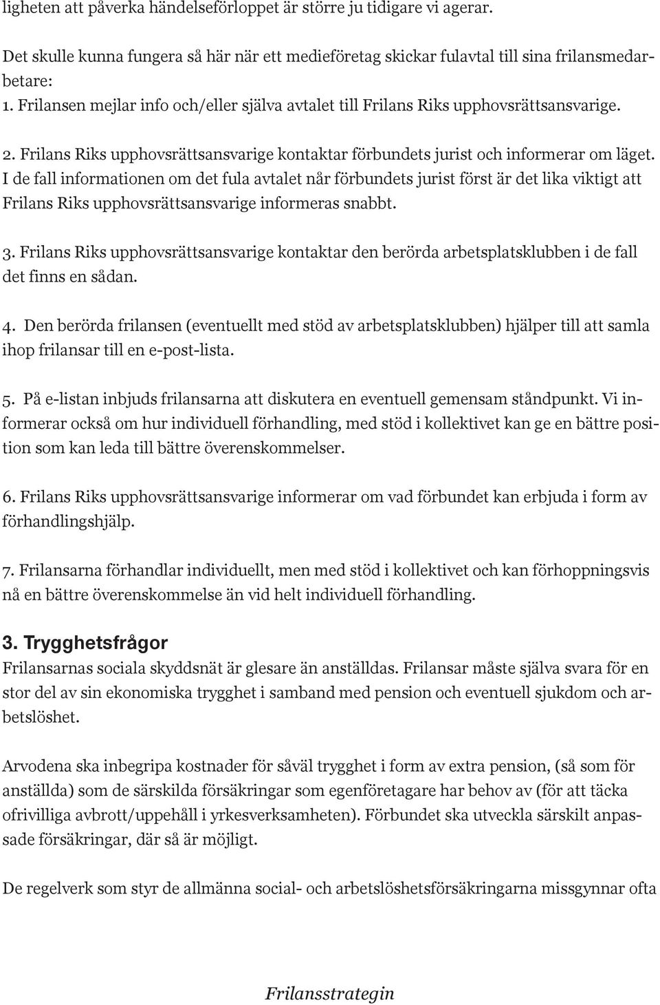 I de fall informationen om det fula avtalet når förbundets jurist först är det lika viktigt att Frilans Riks upphovsrättsansvarige informeras snabbt. 3.