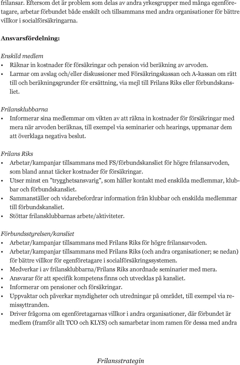 Ansvarsfördelning: Enskild medlem Räknar in kostnader för försäkringar och pension vid beräkning av arvoden.