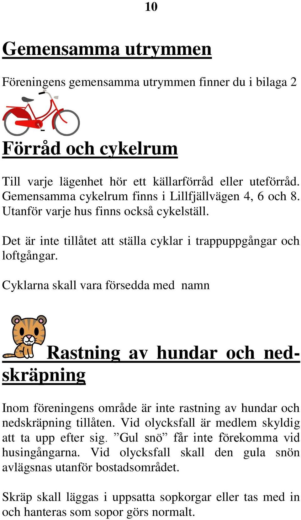 Cyklarna skall vara försedda med namn Rastning av hundar och nedskräpning Inom föreningens område är inte rastning av hundar och nedskräpning tillåten.