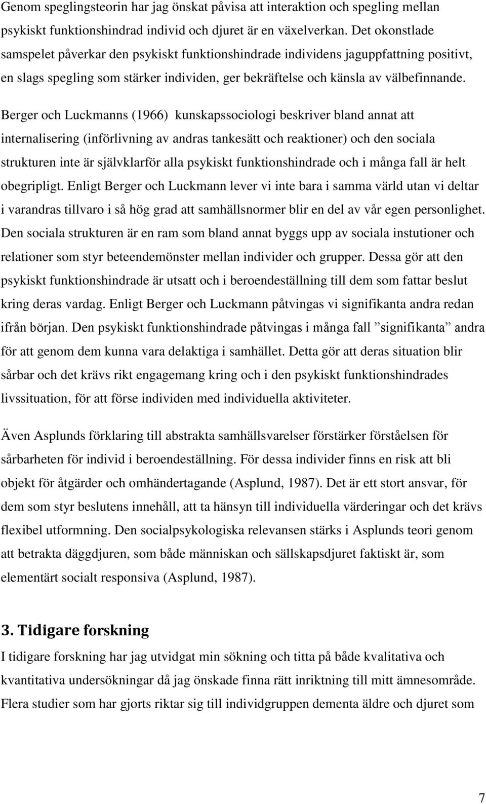 Berger och Luckmanns (1966) kunskapssociologi beskriver bland annat att internalisering (införlivning av andras tankesätt och reaktioner) och den sociala strukturen inte är självklarför alla psykiskt