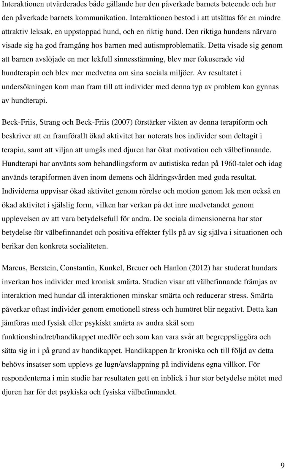 Detta visade sig genom att barnen avslöjade en mer lekfull sinnesstämning, blev mer fokuserade vid hundterapin och blev mer medvetna om sina sociala miljöer.