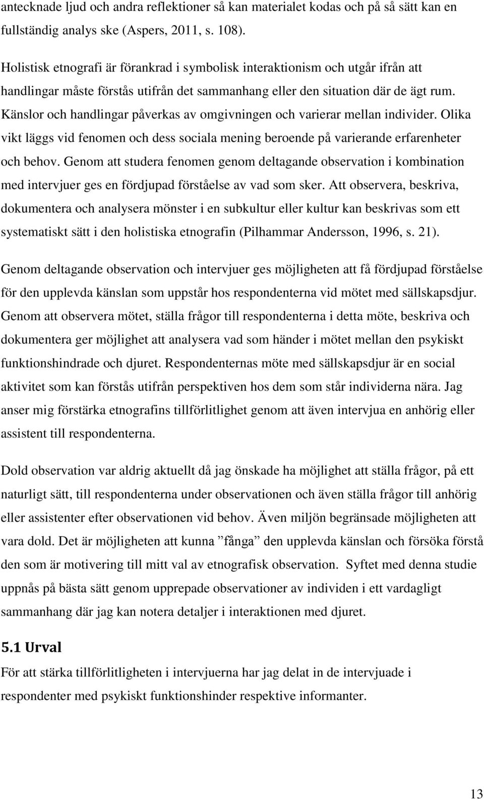 Känslor och handlingar påverkas av omgivningen och varierar mellan individer. Olika vikt läggs vid fenomen och dess sociala mening beroende på varierande erfarenheter och behov.