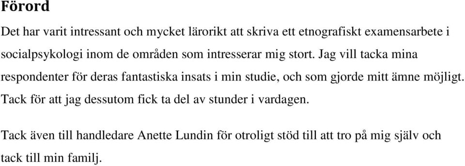 Jag vill tacka mina respondenter för deras fantastiska insats i min studie, och som gjorde mitt ämne möjligt.