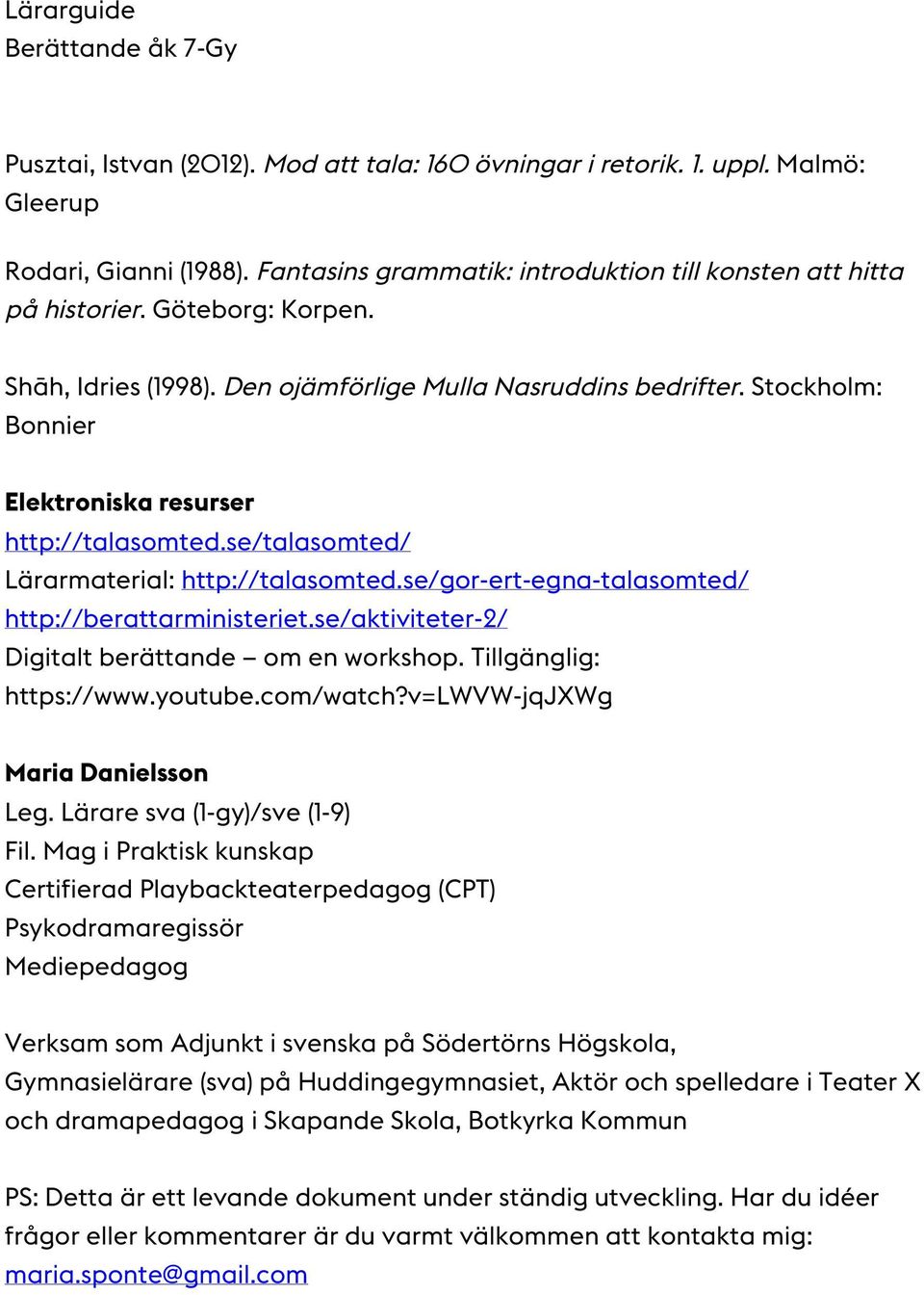 se/gor-ert-egna-talasomted/ http://berattarministeriet.se/aktiviteter-2/ Digitalt berättande om en workshop. Tillgänglig: https://www.youtube.com/watch?v=lwvw-jqjxwg Maria Danielsson Leg.