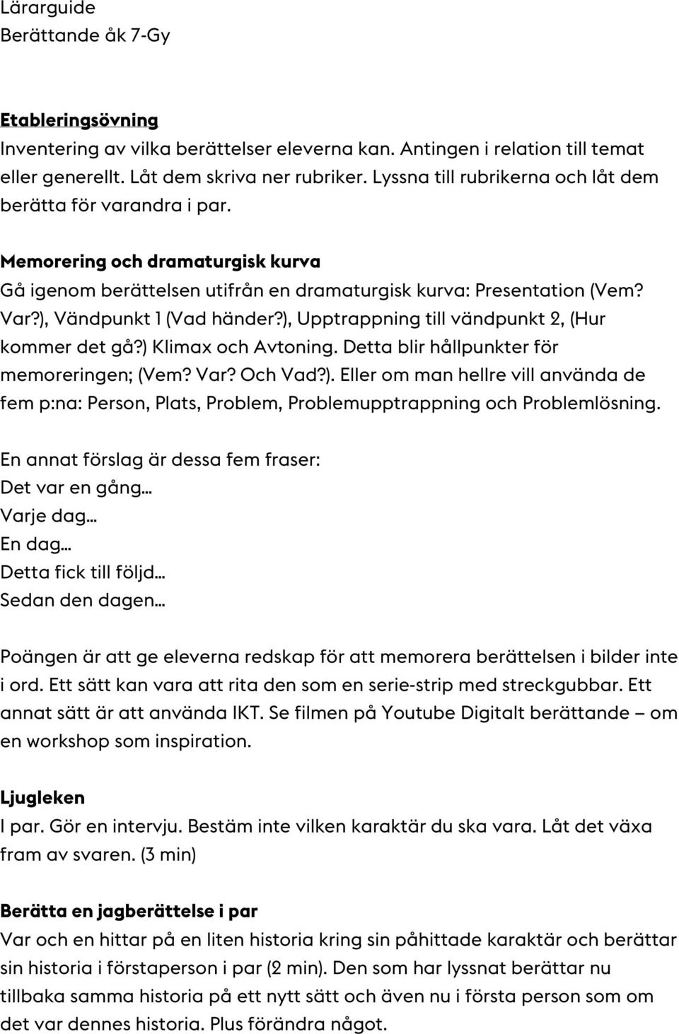 ), Upptrappning till vändpunkt 2, (Hur kommer det gå?) Klimax och Avtoning. Detta blir hållpunkter för memoreringen; (Vem? Var? Och Vad?). Eller om man hellre vill använda de fem p:na: Person, Plats, Problem, Problemupptrappning och Problemlösning.