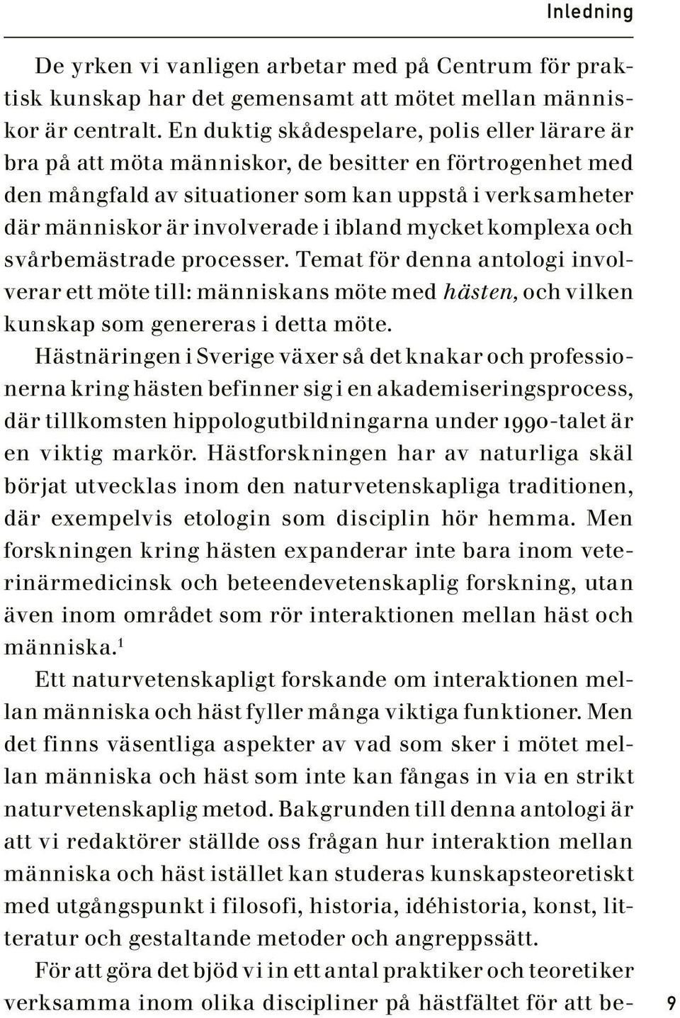 ibland mycket komplexa och svårbemästrade processer. Temat för denna antologi involverar ett möte till: människans möte med hästen, och vilken kunskap som genereras i detta möte.