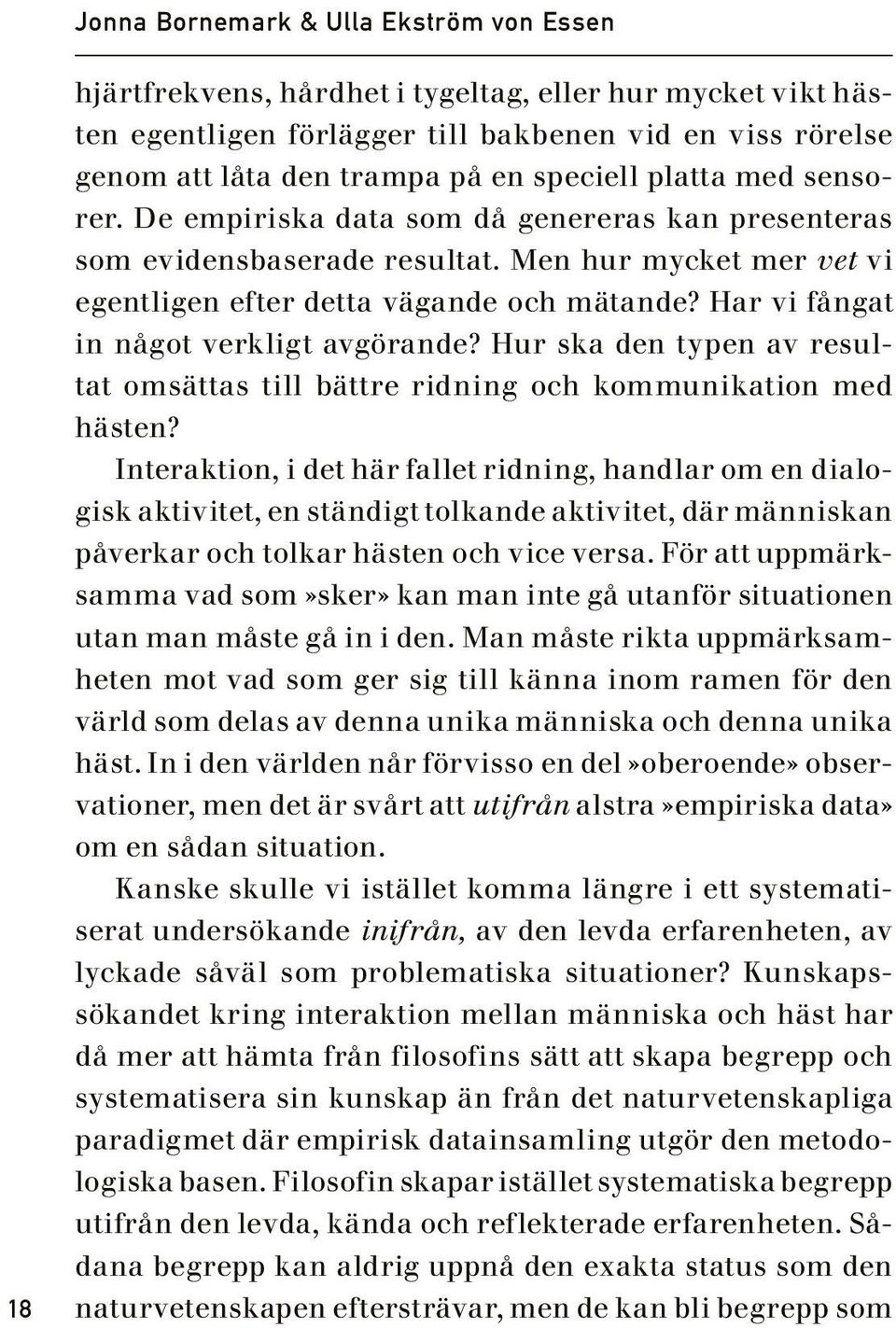 Har vi fångat in något verkligt avgörande? Hur ska den typen av resultat omsättas till bättre ridning och kommunikation med hästen?