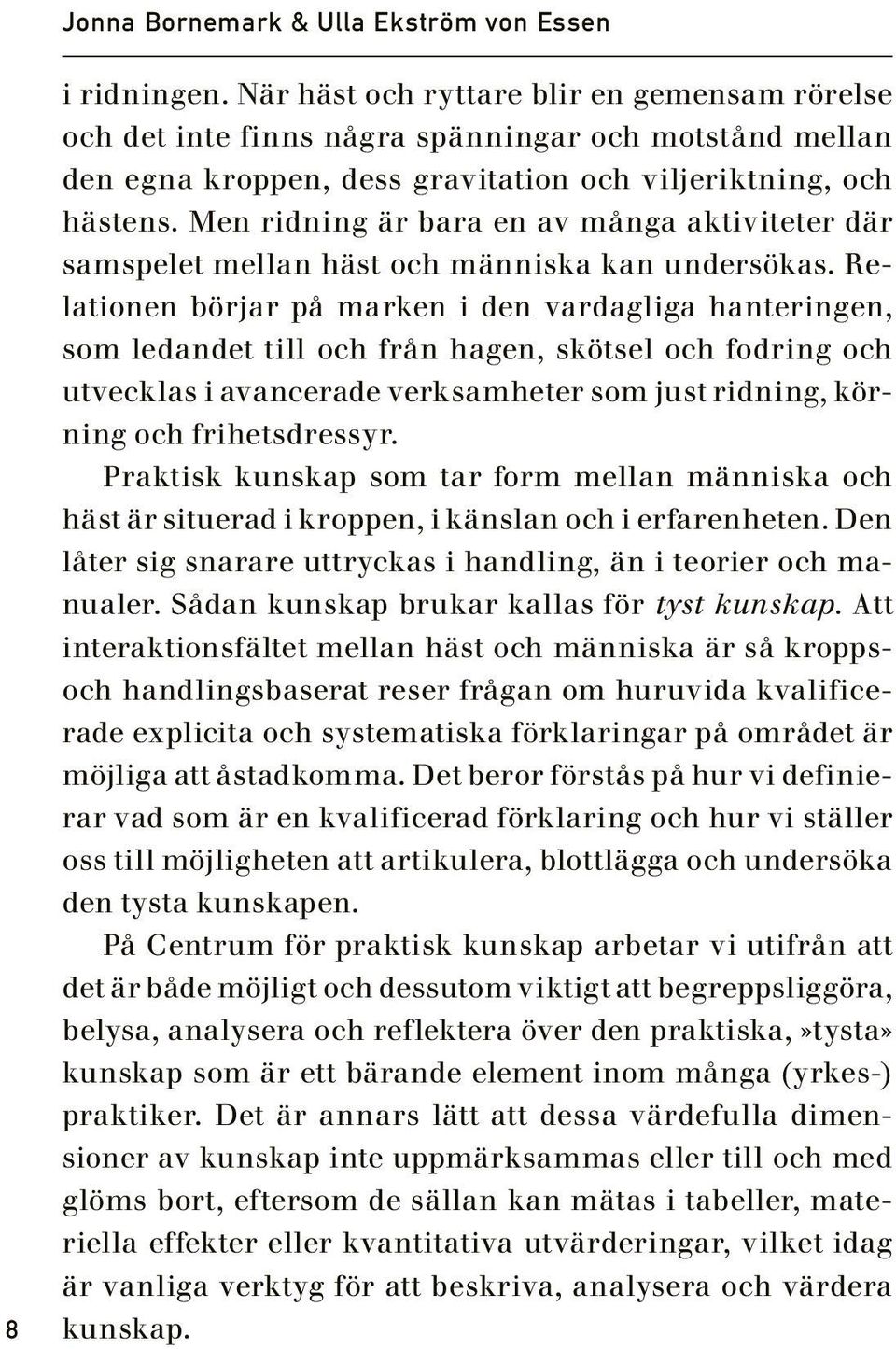 Men ridning är bara en av många aktiviteter där samspelet mellan häst och människa kan undersökas.