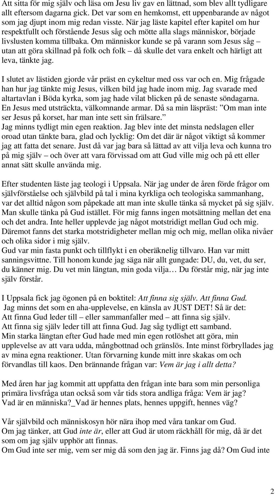 Om människor kunde se på varann som Jesus såg utan att göra skillnad på folk och folk då skulle det vara enkelt och härligt att leva, tänkte jag.