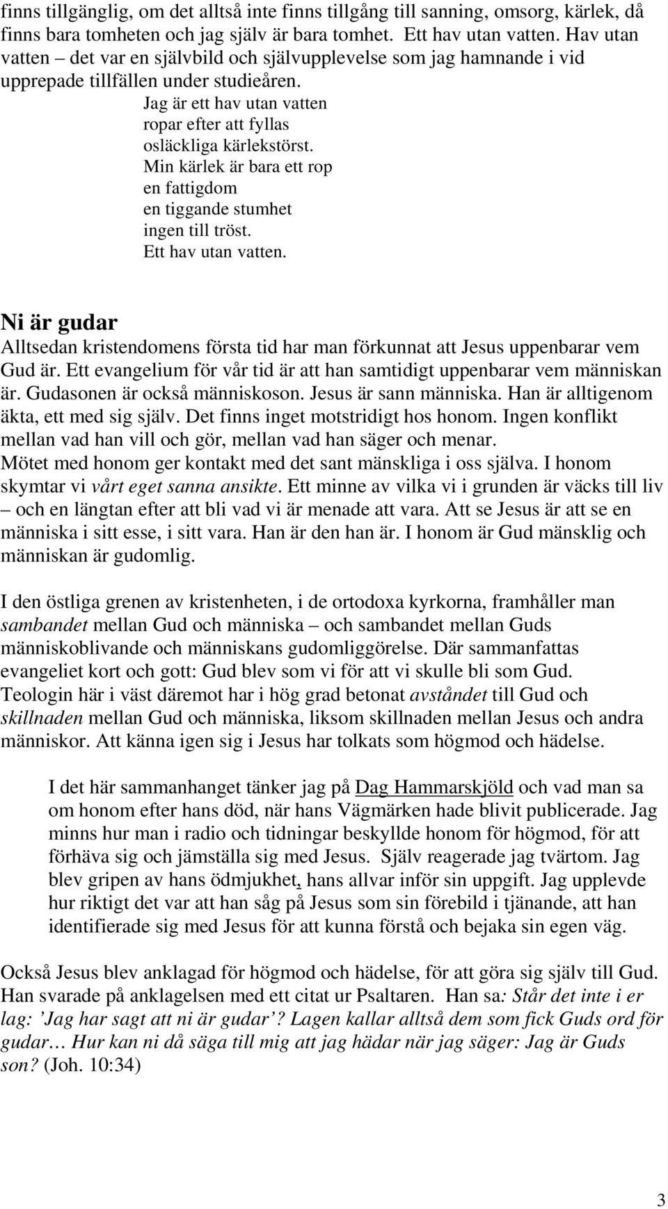 Min kärlek är bara ett rop en fattigdom en tiggande stumhet ingen till tröst. Ett hav utan vatten. Ni är gudar Alltsedan kristendomens första tid har man förkunnat att Jesus uppenbarar vem Gud är.