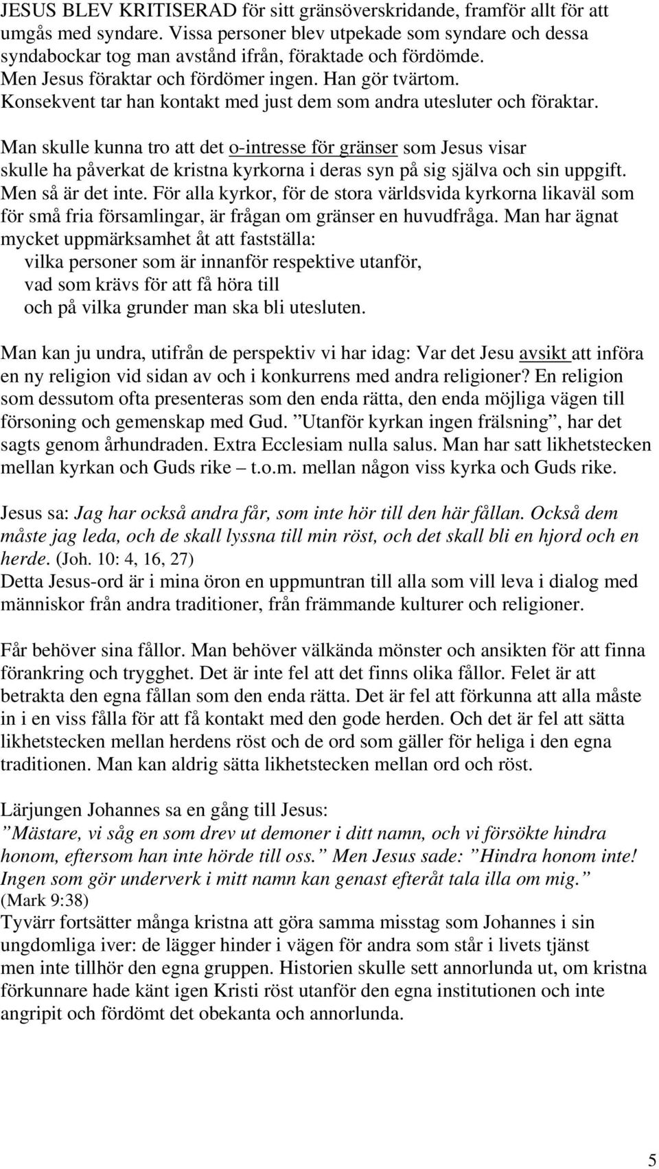 Man skulle kunna tro att det o-intresse för gränser som Jesus visar skulle ha påverkat de kristna kyrkorna i deras syn på sig själva och sin uppgift. Men så är det inte.