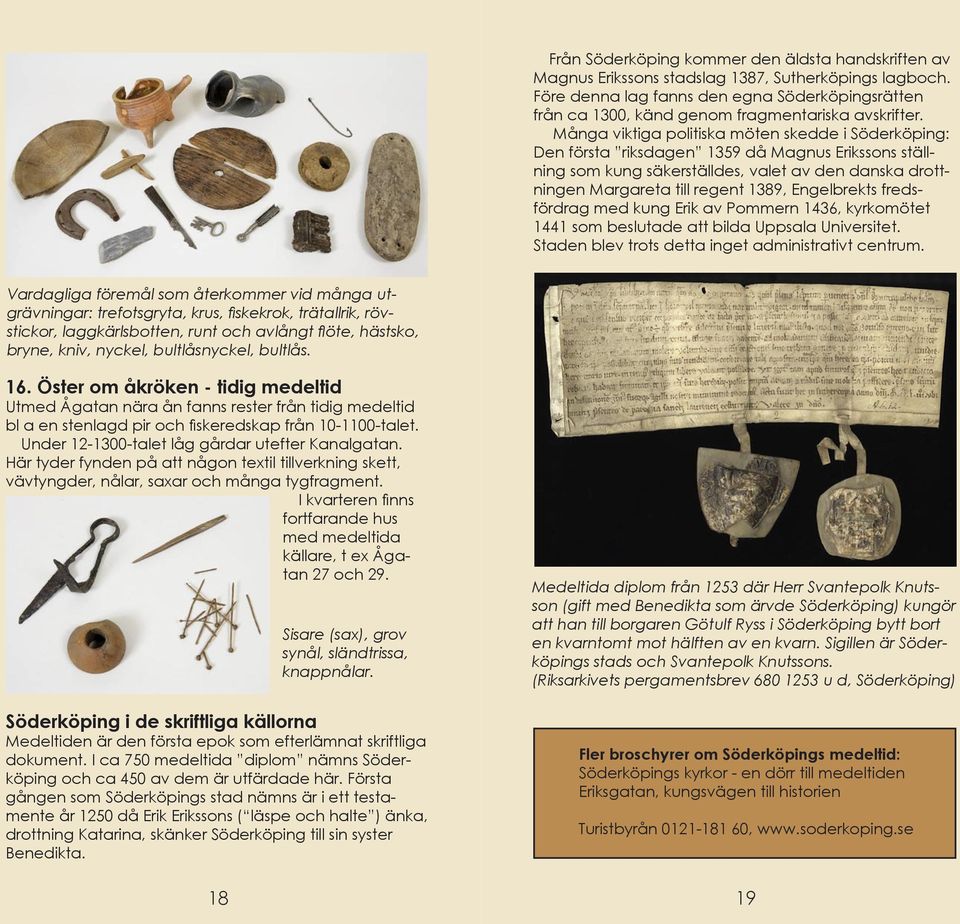 Många viktiga politiska möten skedde i Söderköping: Den första riksdagen 1359 då Magnus Erikssons ställning som kung säkerställdes, valet av den danska drottningen Margareta till regent 1389,