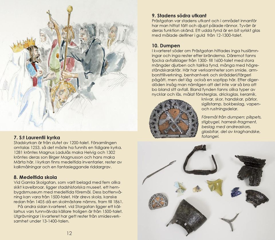 Däremot fanns tjocka avfallslager från 1300- till 1600-talet med stora mängder djurben och talrika fynd, många med högreståndskaraktär.