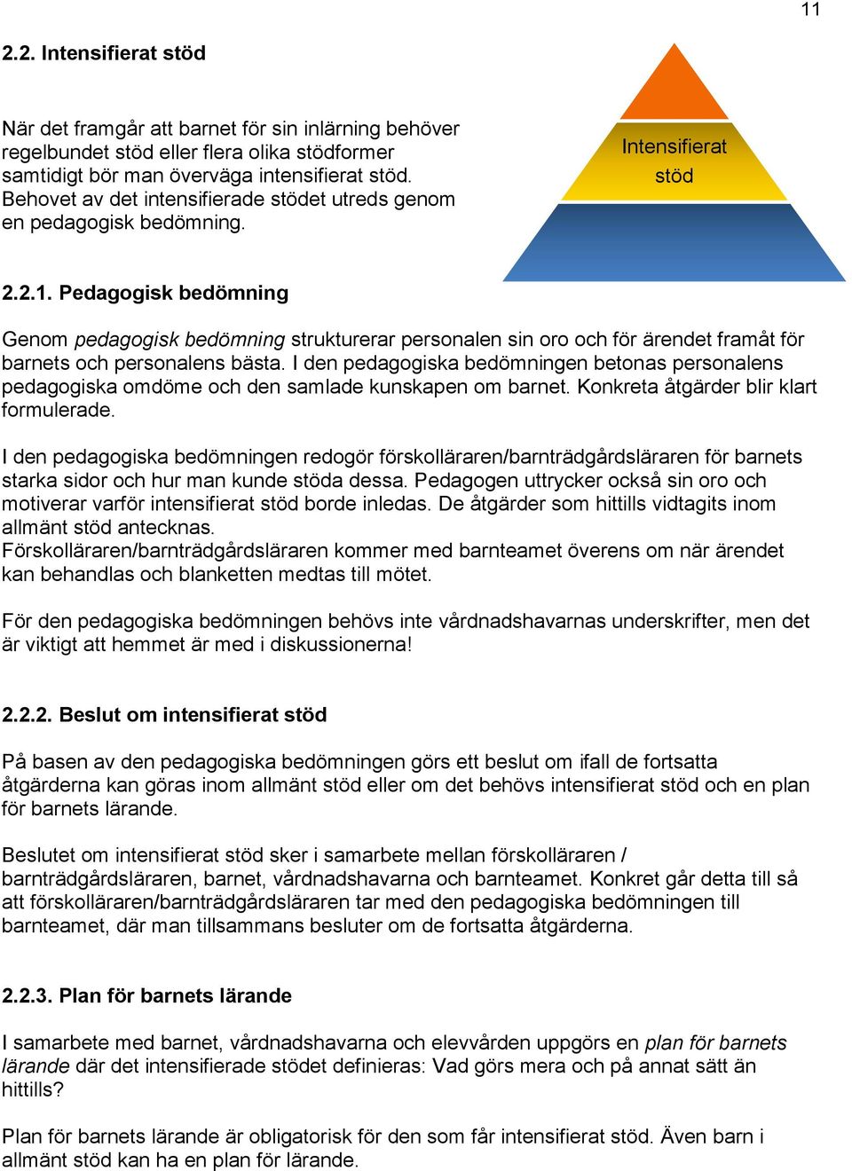 Pedagogisk bedömning Genom pedagogisk bedömning strukturerar personalen sin oro och för ärendet framåt för barnets och personalens bästa.