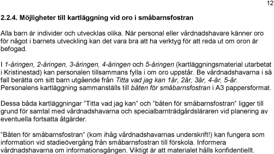 I 1-åringen, 2-åringen, 3-åringen, 4-åringen och 5-åringen (kartläggningsmaterial utarbetat i Kristinestad) kan personalen tillsammans fylla i om oro uppstår.