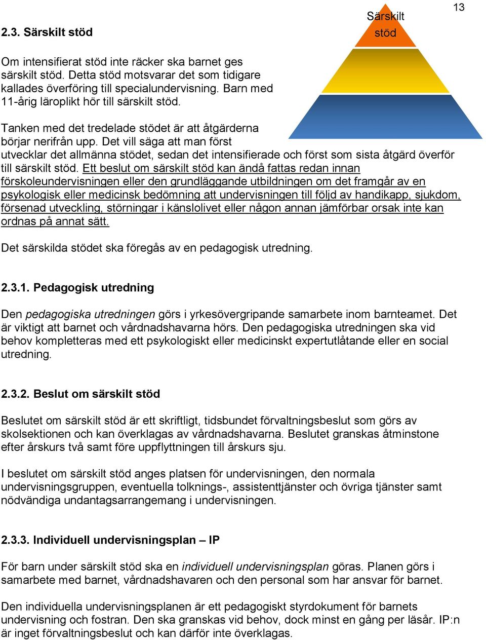 Det vill säga att man först utvecklar det allmänna stödet, sedan det intensifierade och först som sista åtgärd överför till särskilt stöd.