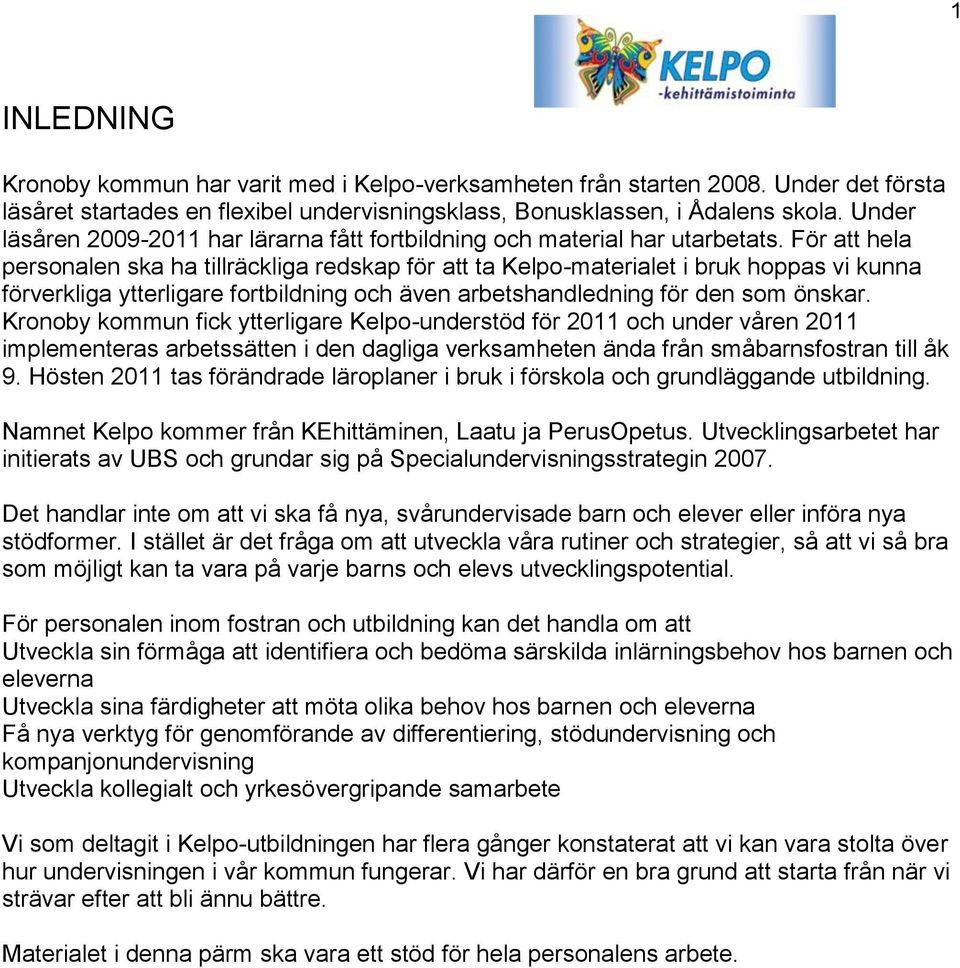 För att hela personalen ska ha tillräckliga redskap för att ta Kelpo-materialet i bruk hoppas vi kunna förverkliga ytterligare fortbildning och även arbetshandledning för den som önskar.