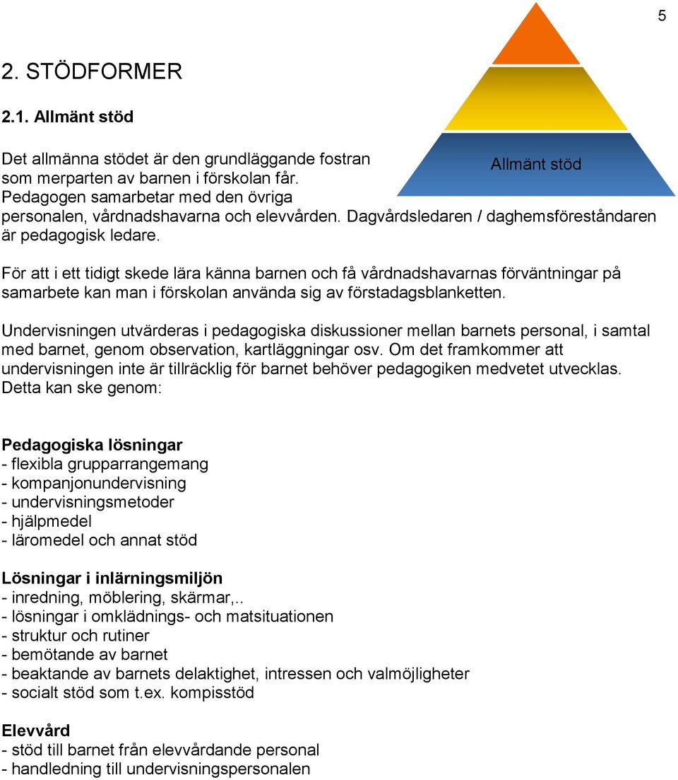 För att i ett tidigt skede lära känna barnen och få vårdnadshavarnas förväntningar på samarbete kan man i förskolan använda sig av förstadagsblanketten.