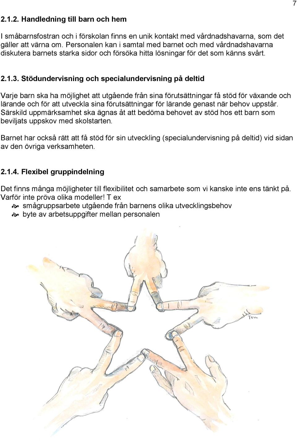 Stödundervisning och specialundervisning på deltid Varje barn ska ha möjlighet att utgående från sina förutsättningar få stöd för växande och lärande och för att utveckla sina förutsättningar för