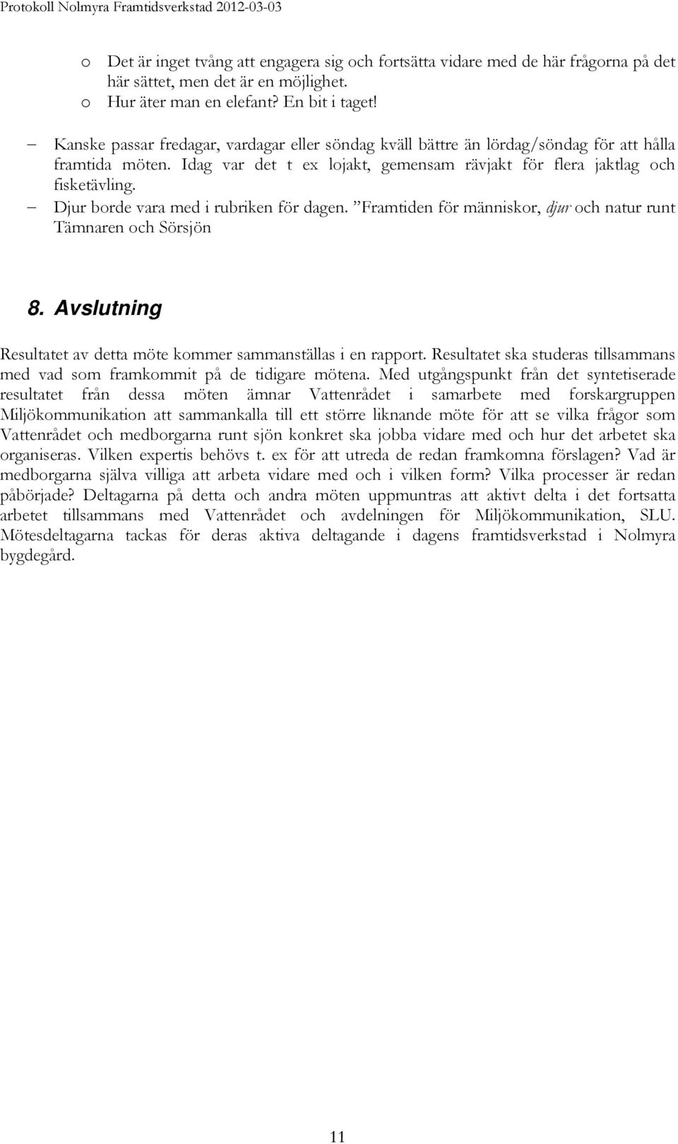 Djur borde vara med i rubriken för dagen. Framtiden för människor, djur och natur runt Tämnaren och Sörsjön 8. Avslutning Resultatet av detta möte kommer sammanställas i en rapport.