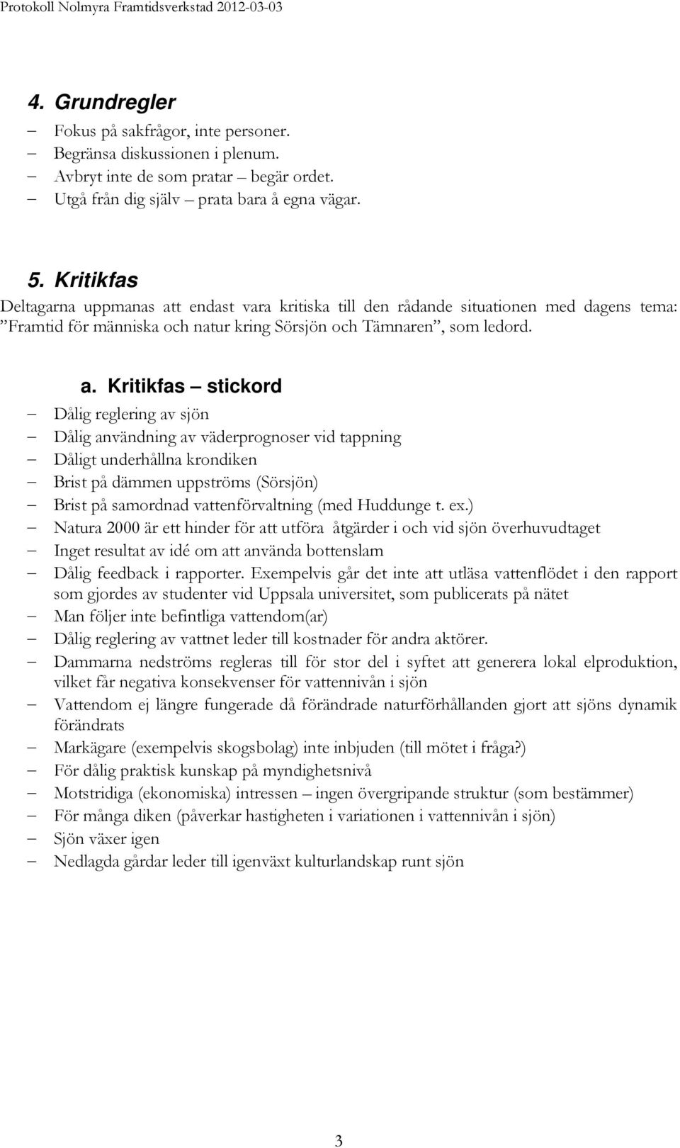 t endast vara kritiska till den rådande situationen med dagens tema: Framtid för människa och natur kring Sörsjön och Tämnaren, som ledord. a.