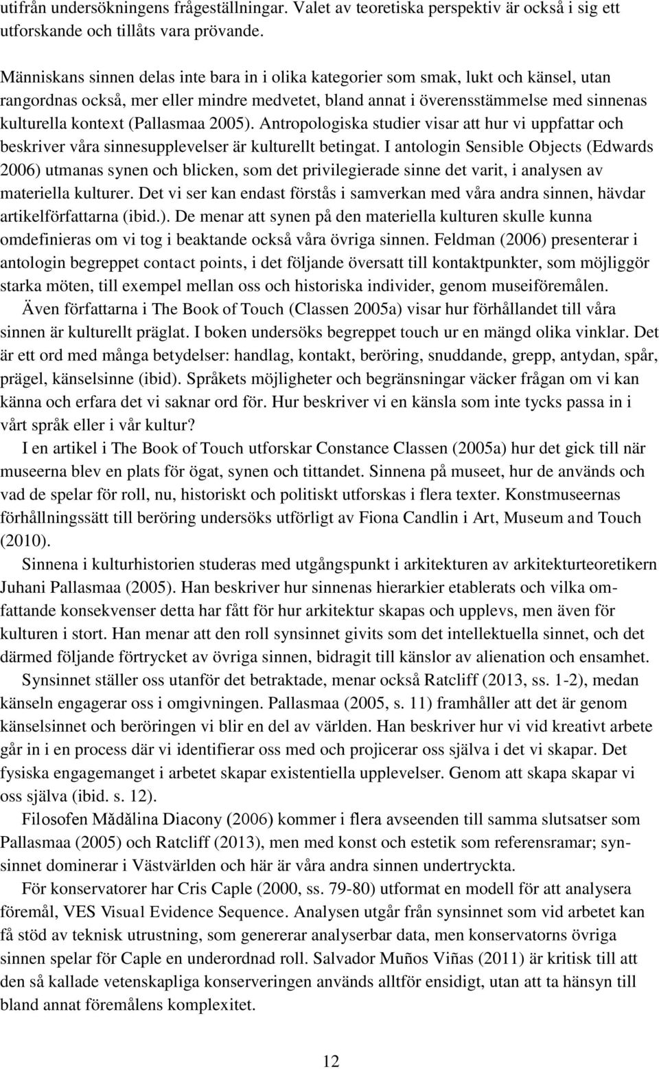 (Pallasmaa 2005). Antropologiska studier visar att hur vi uppfattar och beskriver våra sinnesupplevelser är kulturellt betingat.