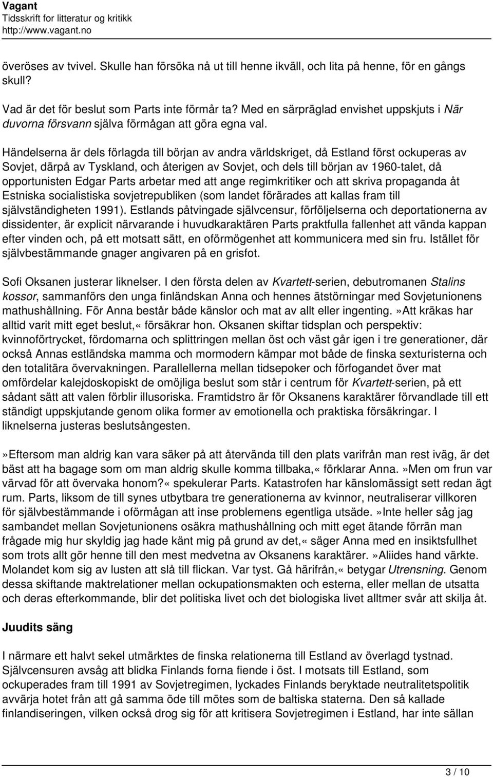 Händelserna är dels förlagda till början av andra världskriget, då Estland först ockuperas av Sovjet, därpå av Tyskland, och återigen av Sovjet, och dels till början av 1960-talet, då opportunisten