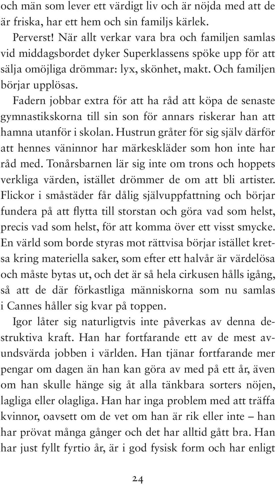 Fadern jobbar extra för att ha råd att köpa de senaste gymnastikskorna till sin son för annars riskerar han att hamna utanför i skolan.