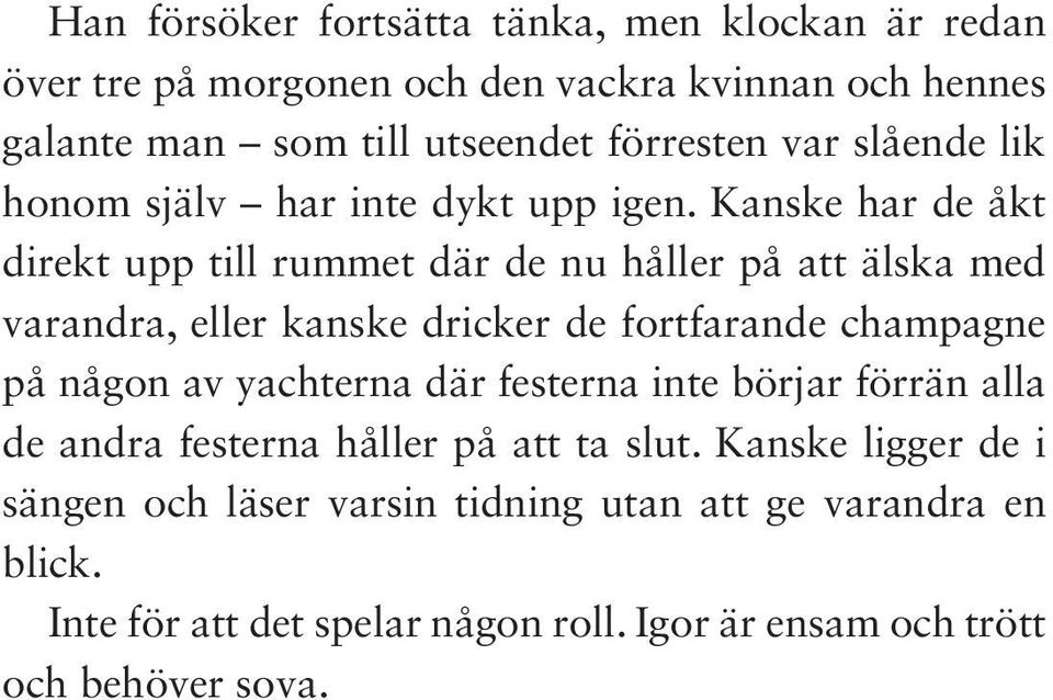 Kanske har de åkt direkt upp till rummet där de nu håller på att älska med varandra, eller kanske dricker de fortfarande champagne på någon av