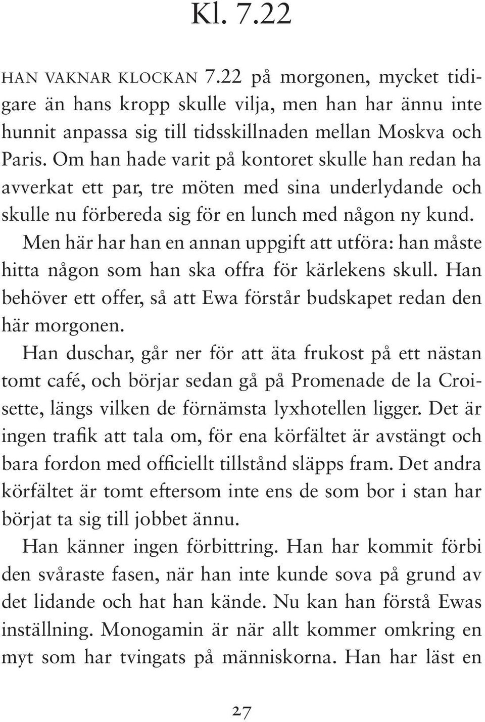 Men här har han en annan uppgift att utföra: han måste hitta någon som han ska offra för kärlekens skull. Han behöver ett offer, så att Ewa förstår budskapet redan den här morgonen.