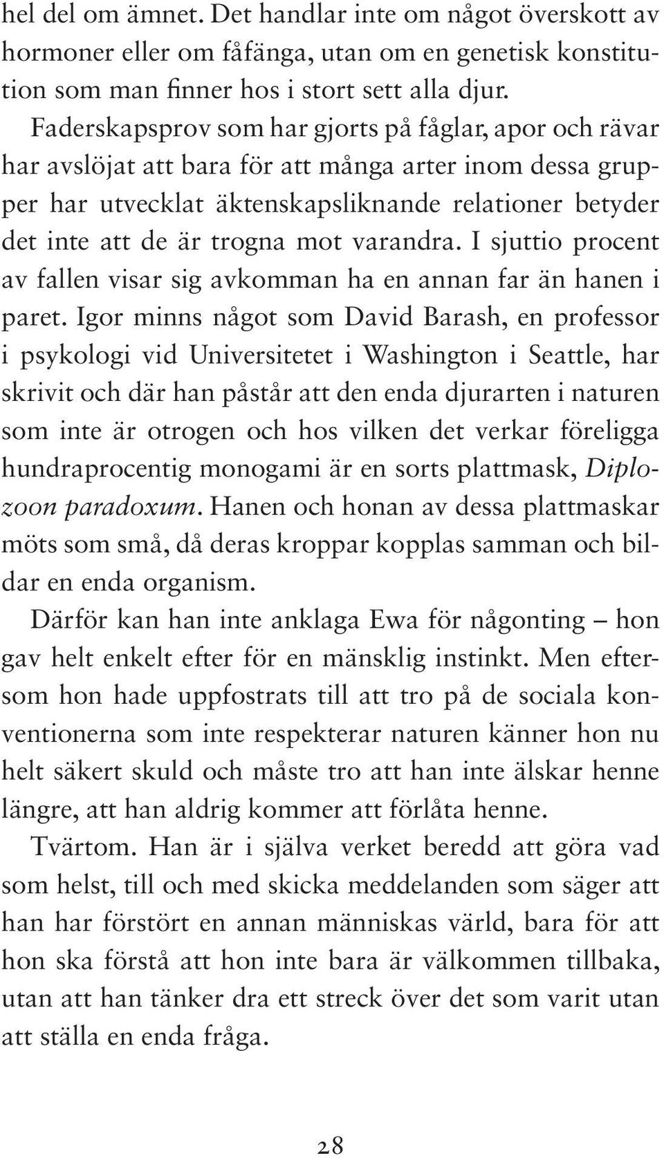 varandra. I sjuttio procent av fallen visar sig avkomman ha en annan far än hanen i paret.