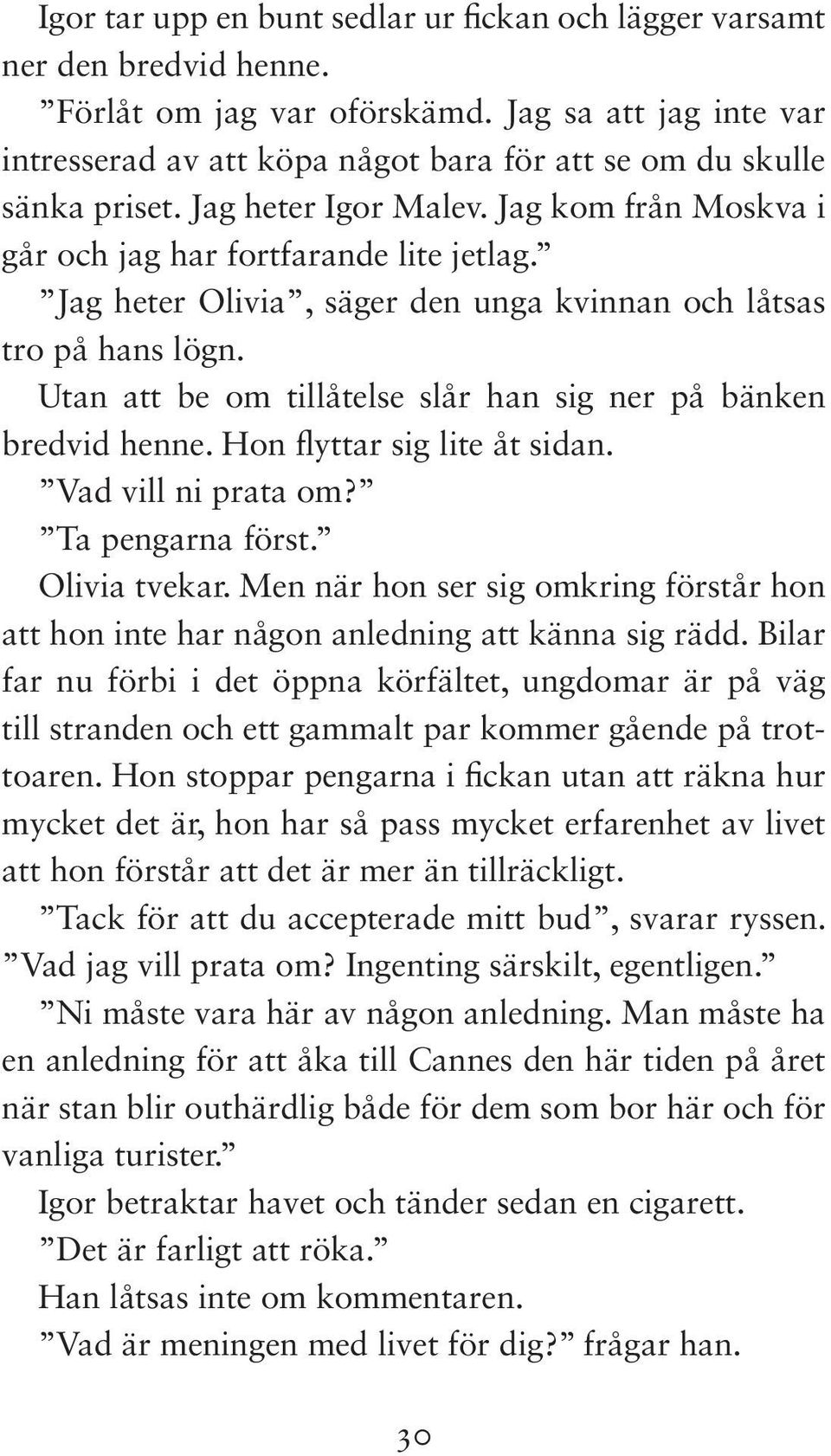 Jag heter Olivia, säger den unga kvinnan och låtsas tro på hans lögn. Utan att be om tillåtelse slår han sig ner på bänken bredvid henne. Hon flyttar sig lite åt sidan. Vad vill ni prata om?