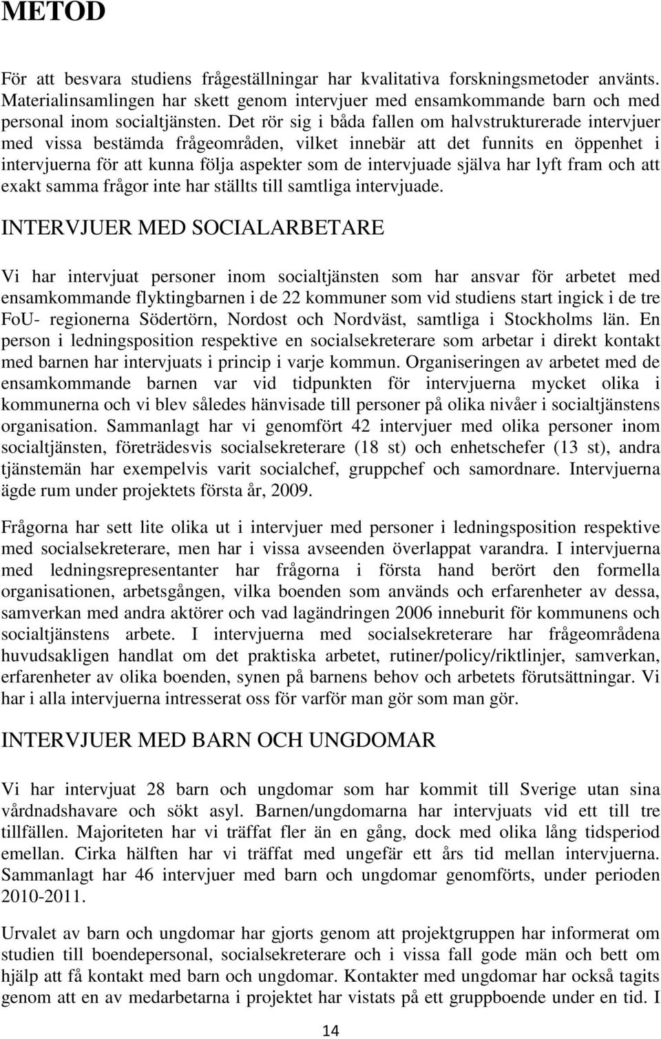 själva har lyft fram och att exakt samma frågor inte har ställts till samtliga intervjuade.