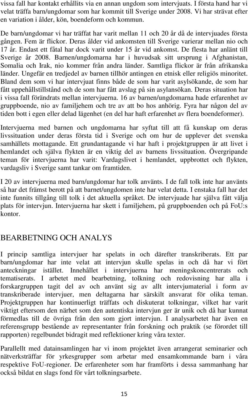 Deras ålder vid ankomsten till Sverige varierar mellan nio och 17 år. Endast ett fåtal har dock varit under 15 år vid ankomst. De flesta har anlänt till Sverige år 2008.