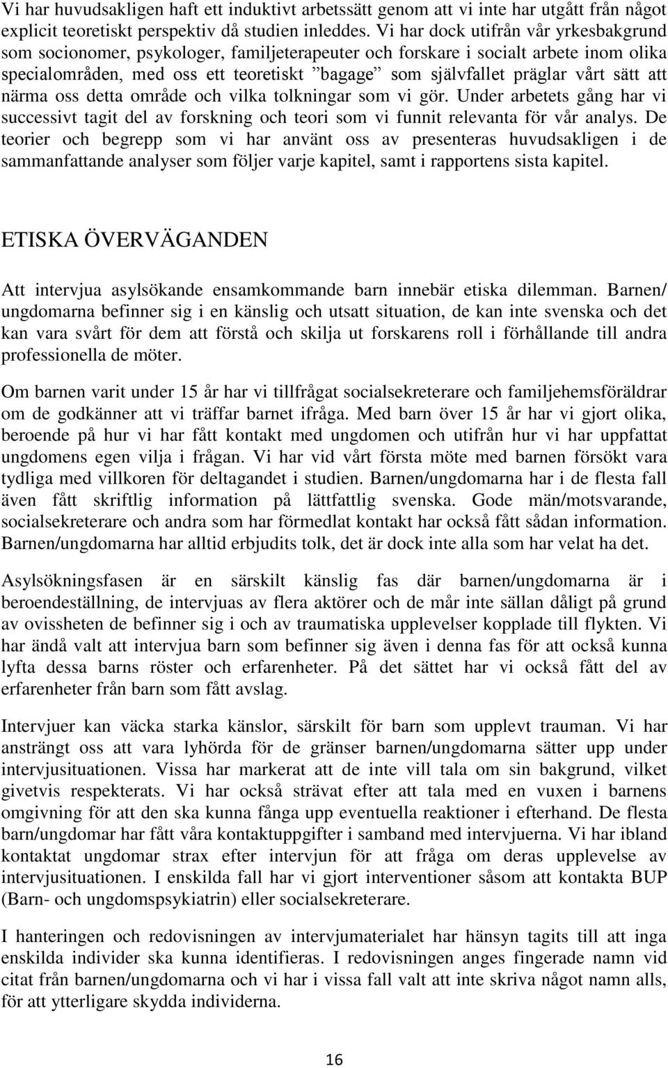 sätt att närma oss detta område och vilka tolkningar som vi gör. Under arbetets gång har vi successivt tagit del av forskning och teori som vi funnit relevanta för vår analys.