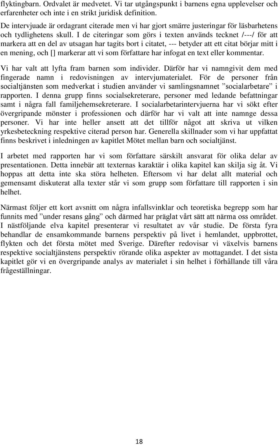 I de citeringar som görs i texten används tecknet /---/ för att markera att en del av utsagan har tagits bort i citatet, --- betyder att ett citat börjar mitt i en mening, och [] markerar att vi som