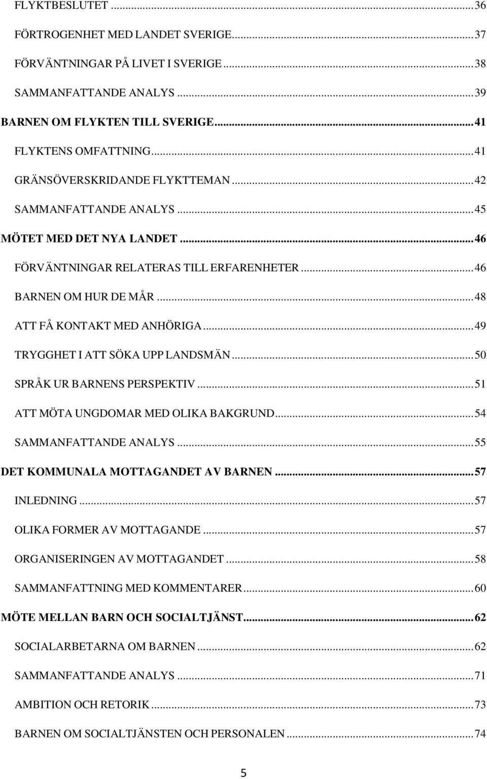 .. 48 ATT FÅ KONTAKT MED ANHÖRIGA... 49 TRYGGHET I ATT SÖKA UPP LANDSMÄN... 50 SPRÅK UR BARNENS PERSPEKTIV... 51 ATT MÖTA UNGDOMAR MED OLIKA BAKGRUND... 54 SAMMANFATTANDE ANALYS.