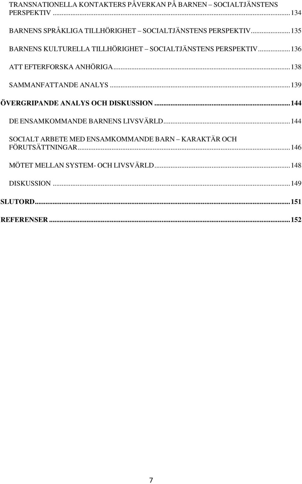 .. 136 ATT EFTERFORSKA ANHÖRIGA... 138 SAMMANFATTANDE ANALYS... 139 ÖVERGRIPANDE ANALYS OCH DISKUSSION.